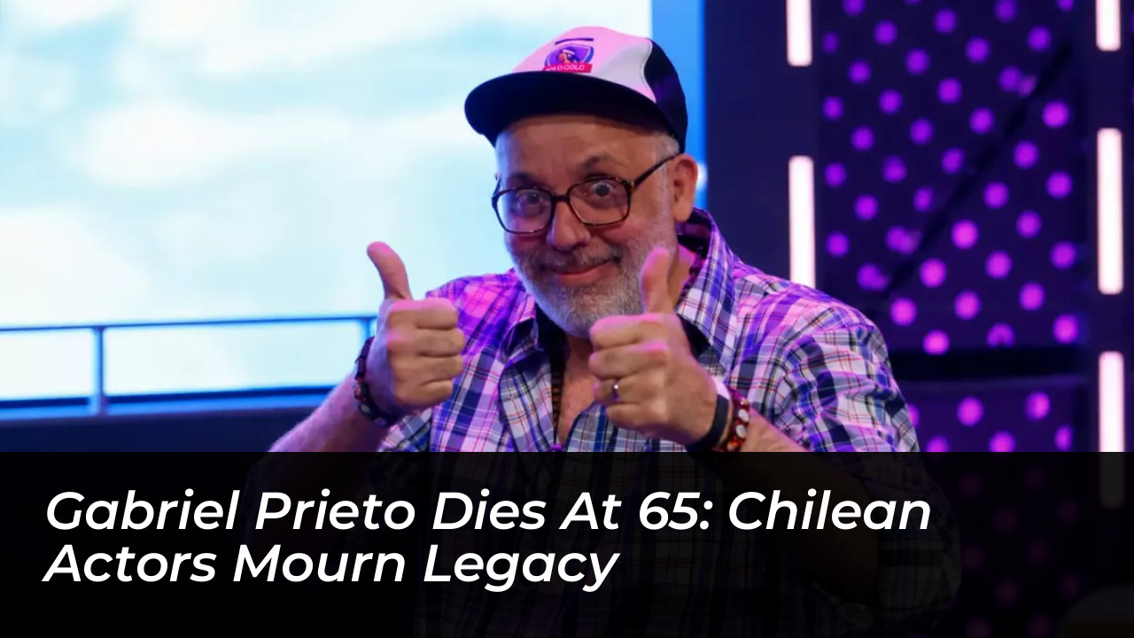 gabriel prieto dies at 65 chilean actors mourn legacy 3jWU