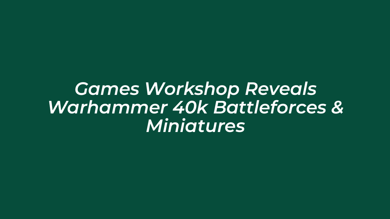 games workshop reveals warhammer 40k battleforces miniatures 7TNl