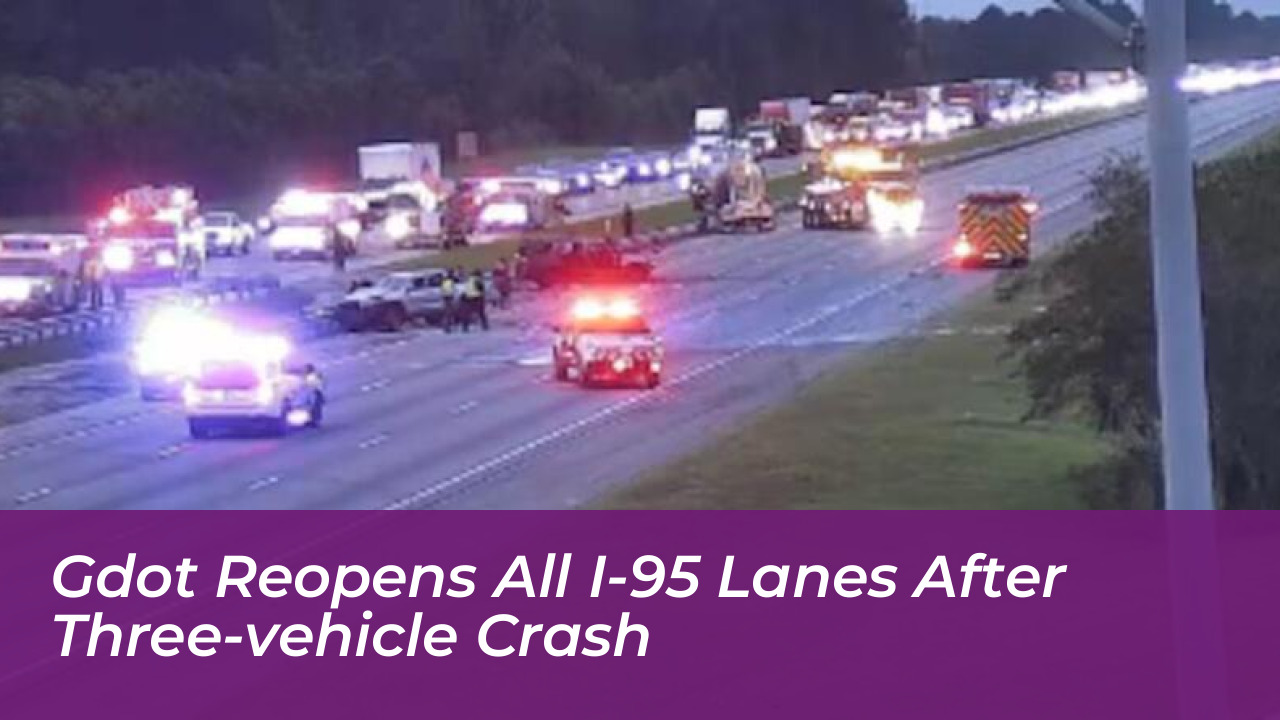 gdot reopens all i 95 lanes after three vehicle crash LAaB