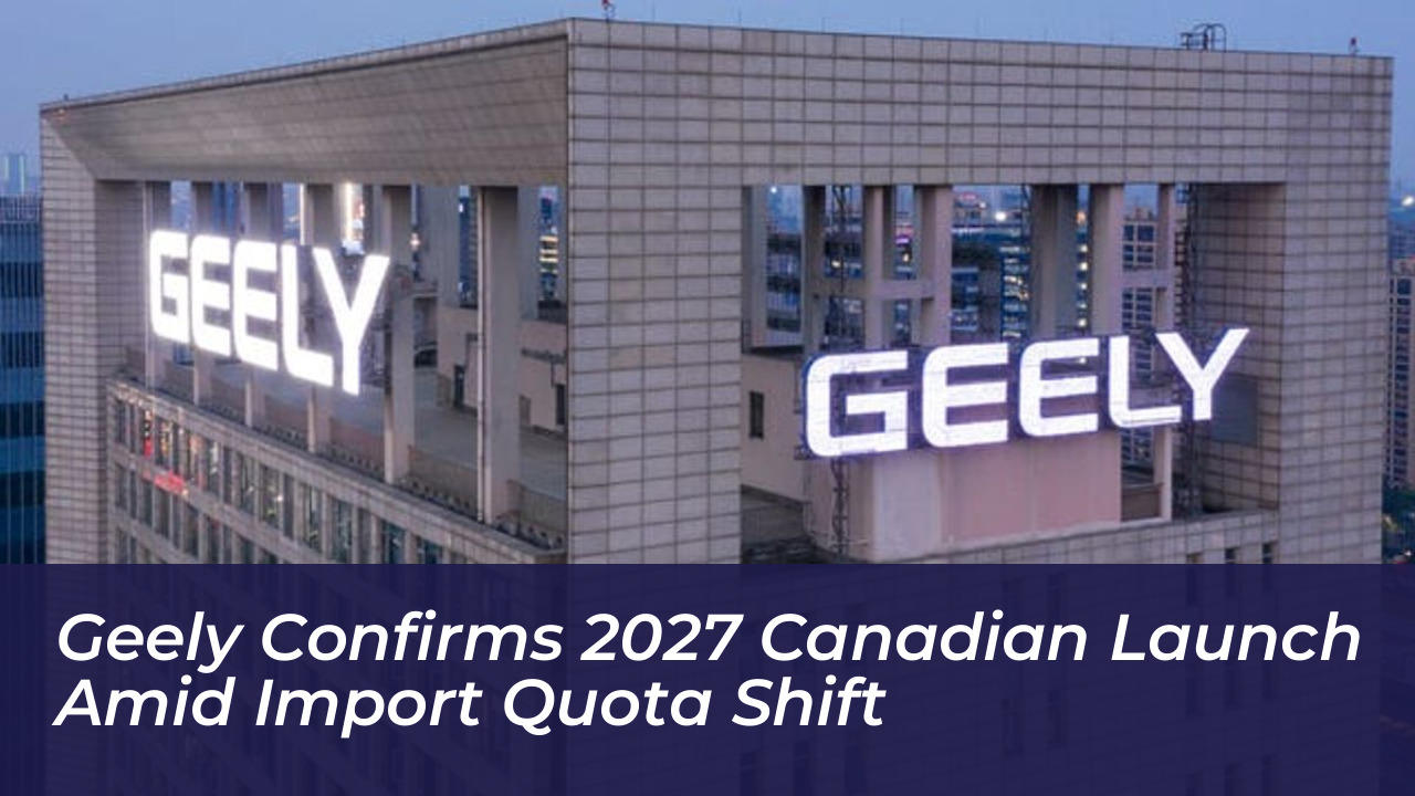 geely confirms 2027 canadian launch amid import quota shift mF1X