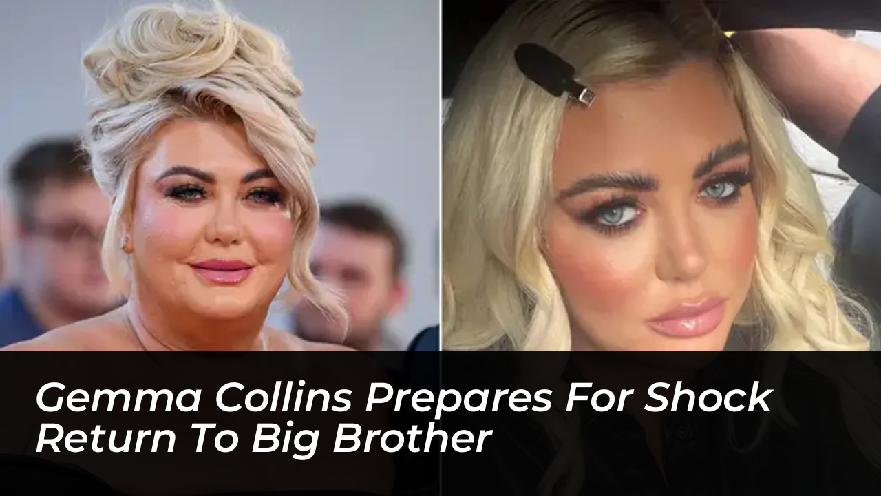 gemma collins prepares for shock return to big brother MKww