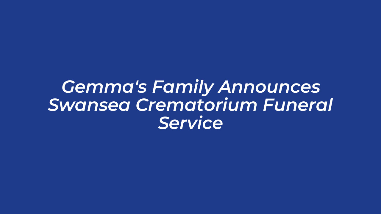 gemmas family announces swansea crematorium funeral service Hptm