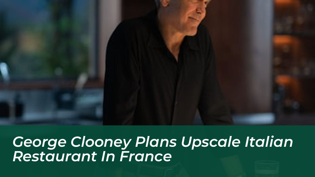george clooney plans upscale italian restaurant in france iqms