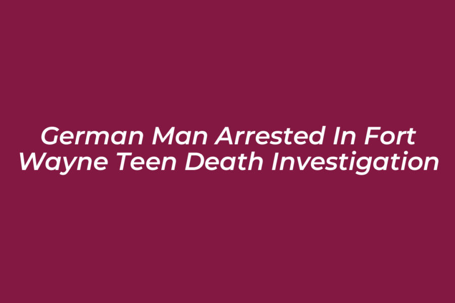 German Man Arrested in Fort Wayne Teen Death Investigation