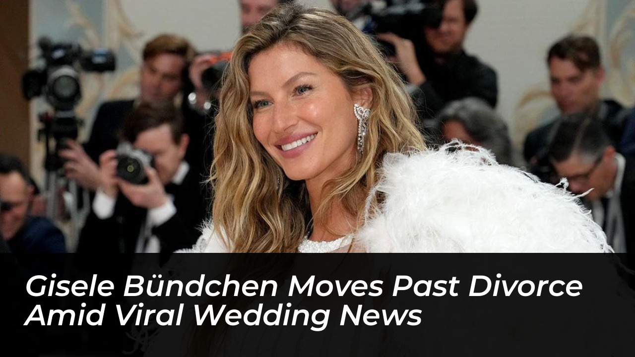 gisele bundchen moves past divorce amid viral wedding news