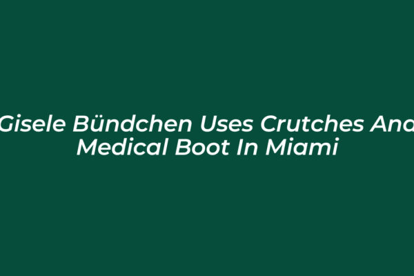 gisele bundchen uses crutches and medical boot in miami JCRw