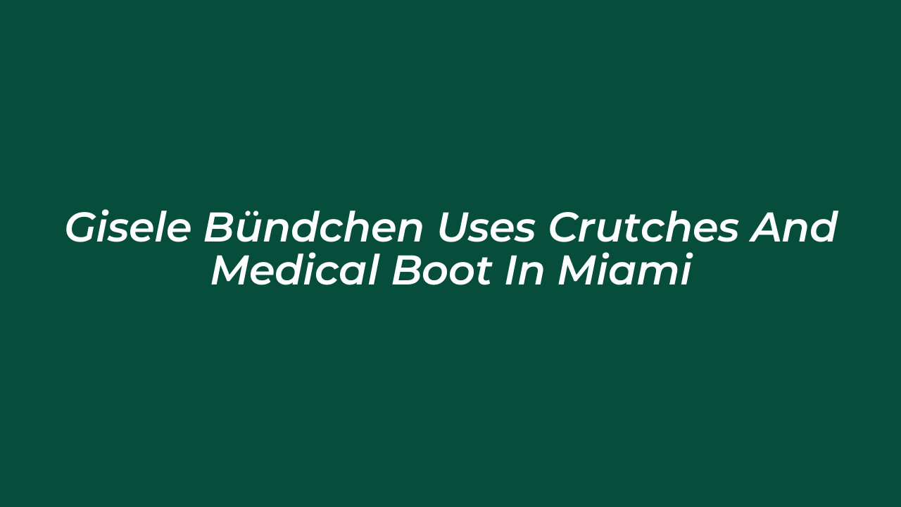 gisele bundchen uses crutches and medical boot in miami JCRw
