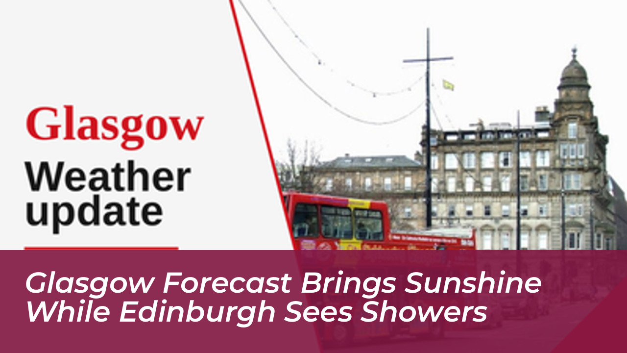 glasgow forecast brings sunshine while edinburgh sees showers qdrm