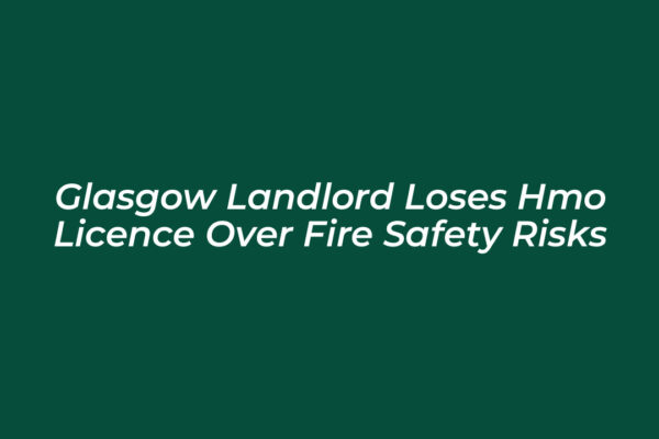 glasgow landlord loses hmo licence over fire safety risks AYw9