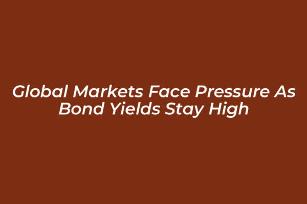 global markets face pressure as bond yields stay high QK5z