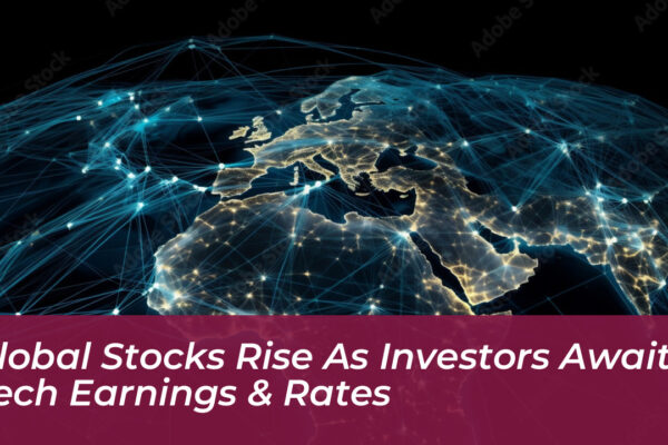 Global Stocks Rise as Investors Await Tech Earnings & Rates
