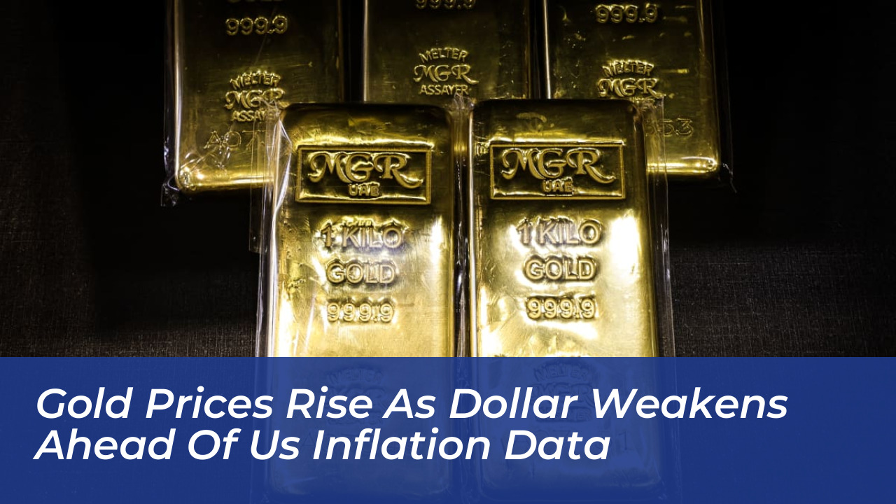 gold prices rise as dollar weakens ahead of us inflation data fmsj
