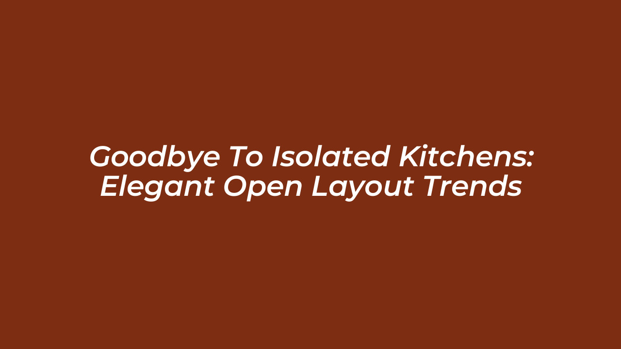 goodbye to isolated kitchens elegant open layout trends TAQF