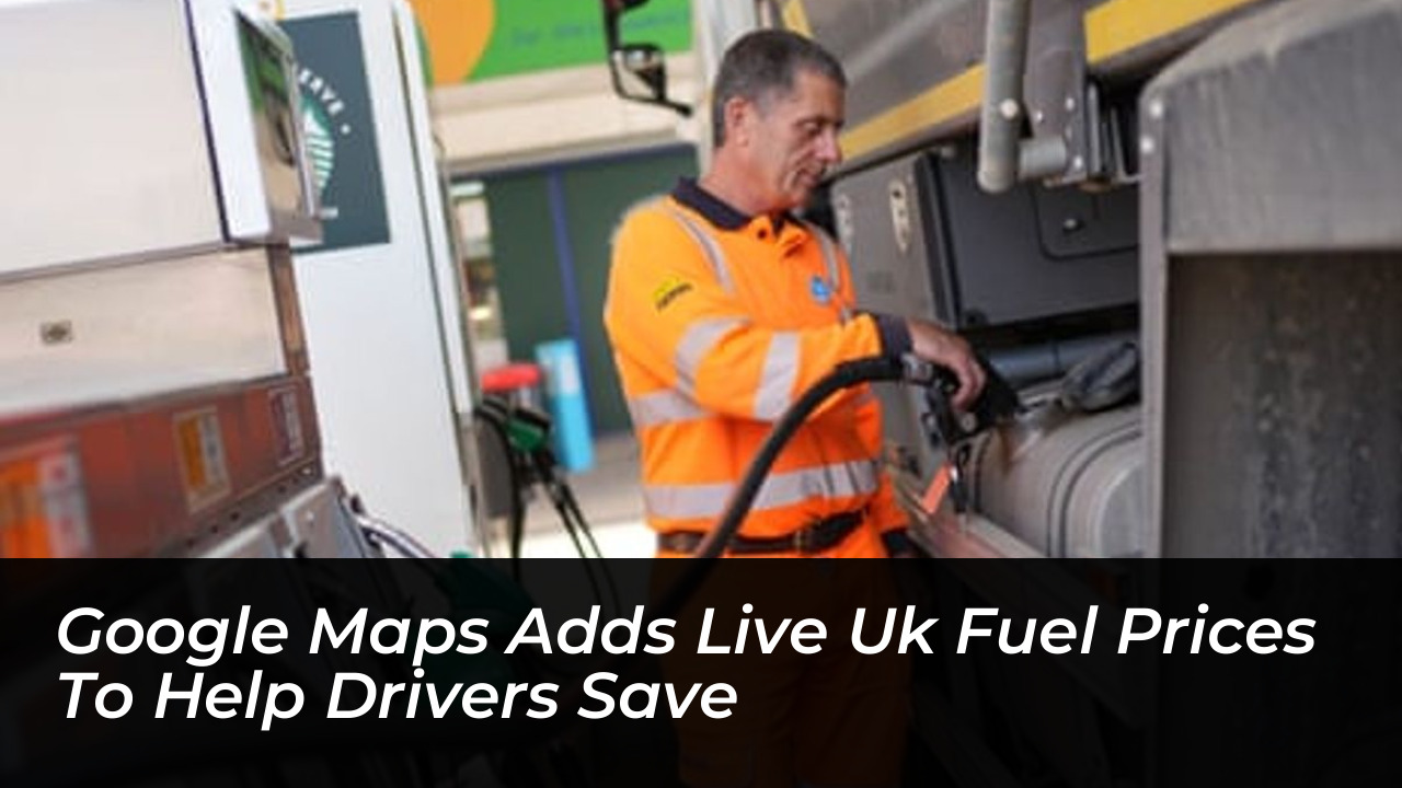google maps adds live uk fuel prices to help drivers save dkJJ