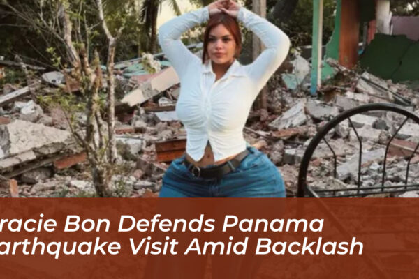 gracie bon defends panama earthquake visit amid backlash cXqo