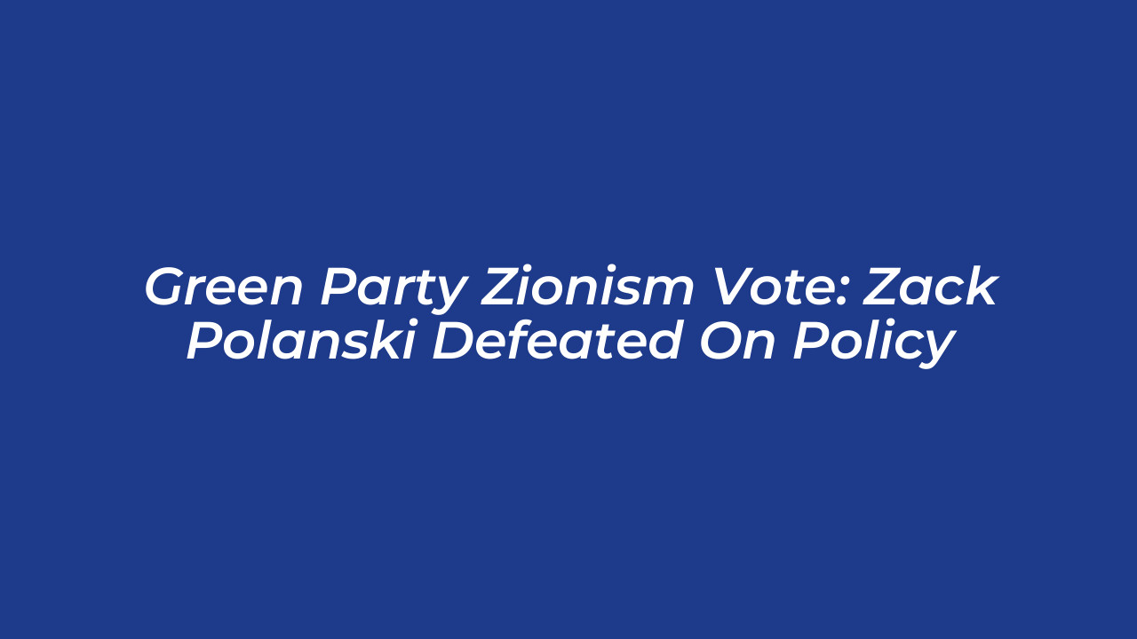 green party zionism vote zack polanski defeated on policy CrGo