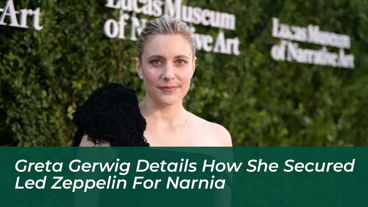 greta gerwig details how she secured led zeppelin for narnia vv9f