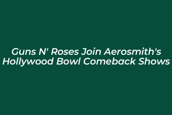 guns n roses join aerosmiths hollywood bowl comeback shows xwyC