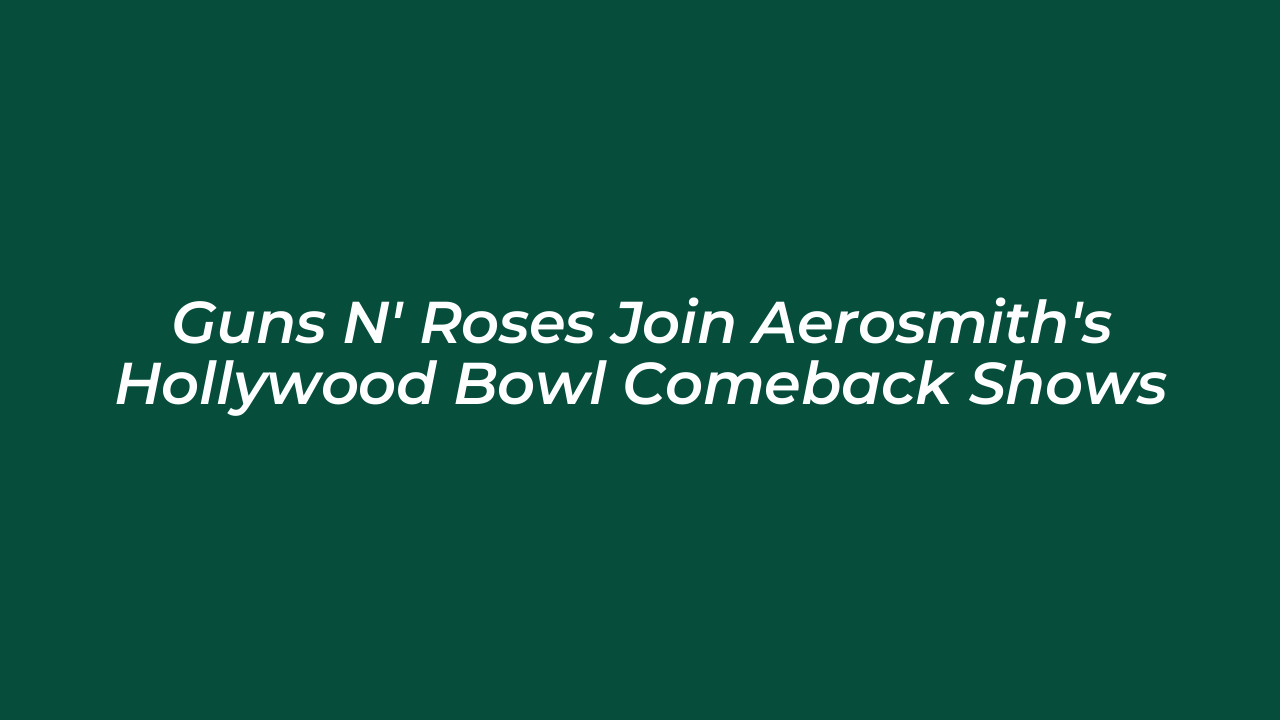guns n roses join aerosmiths hollywood bowl comeback shows