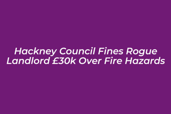 hackney council fines rogue landlord 30k over fire hazards 4c7a