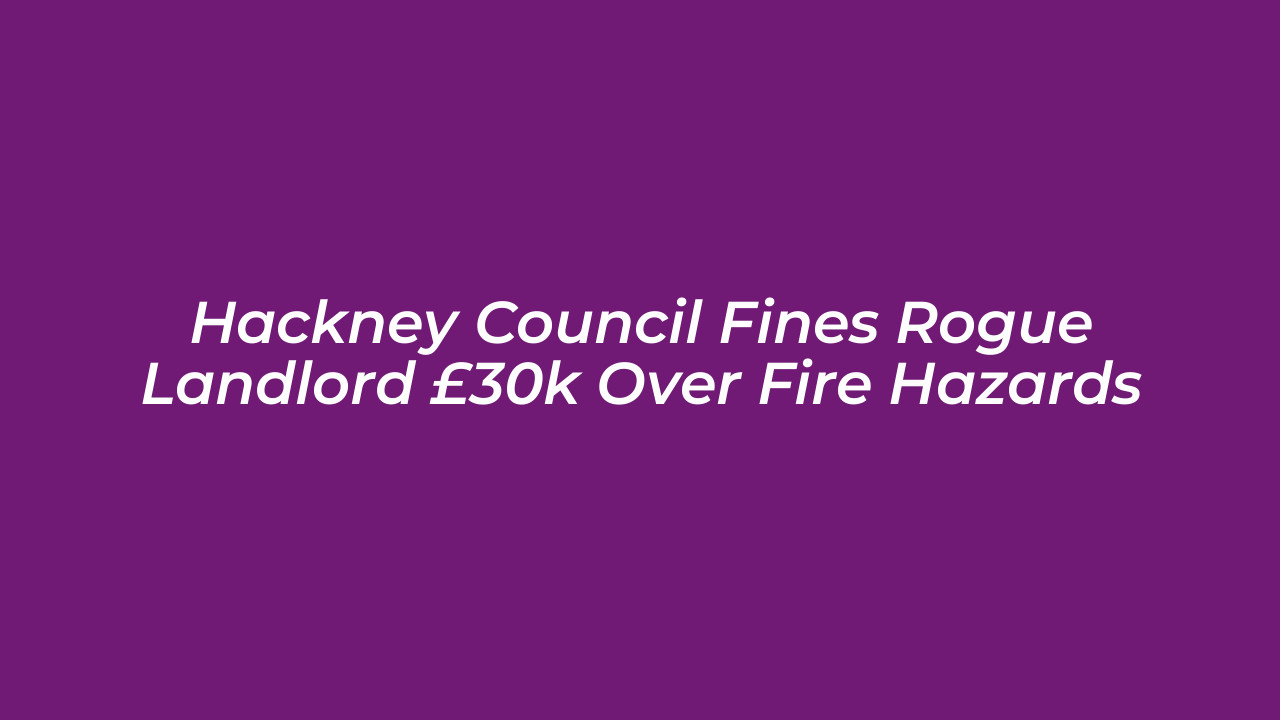 hackney council fines rogue landlord 30k over fire hazards 4c7a