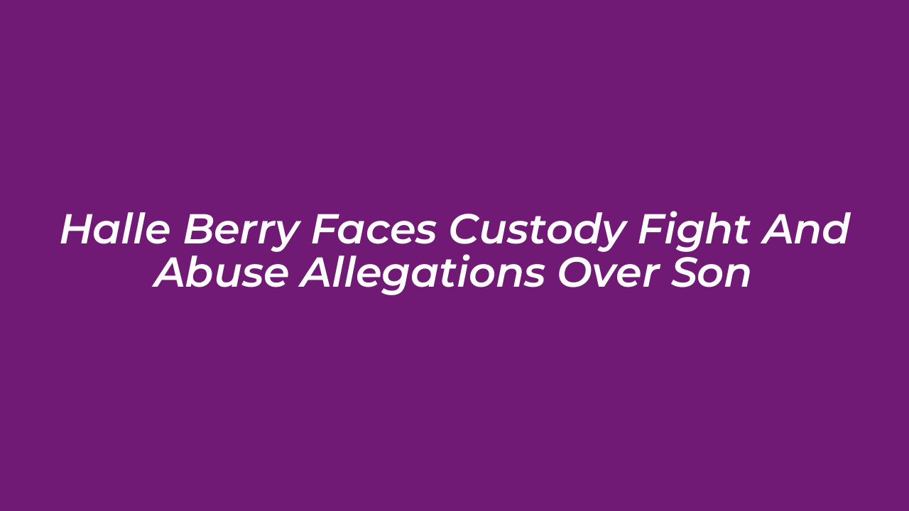 halle berry faces custody fight and abuse allegations over son 9WdD
