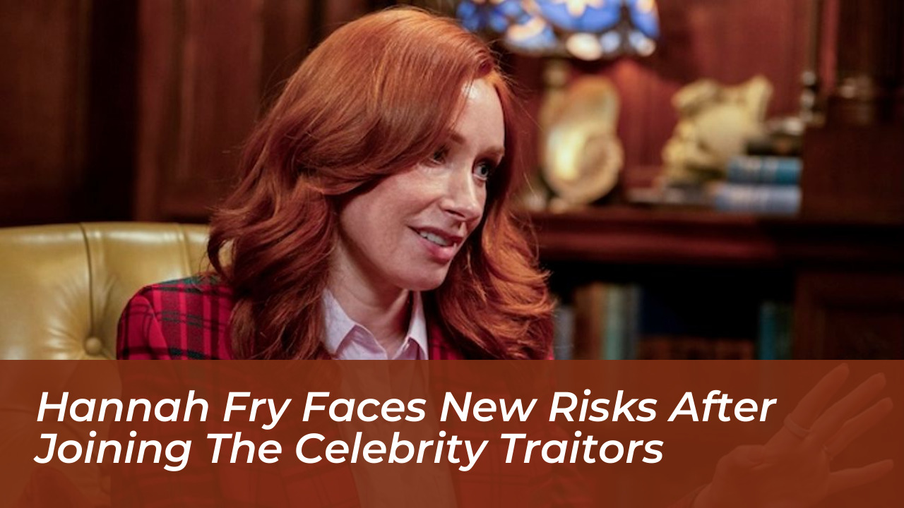 hannah fry faces new risks after joining the celebrity traitors S3oY