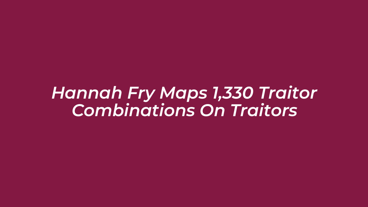 hannah fry maps 1330 traitor combinations on traitors 4ZsG