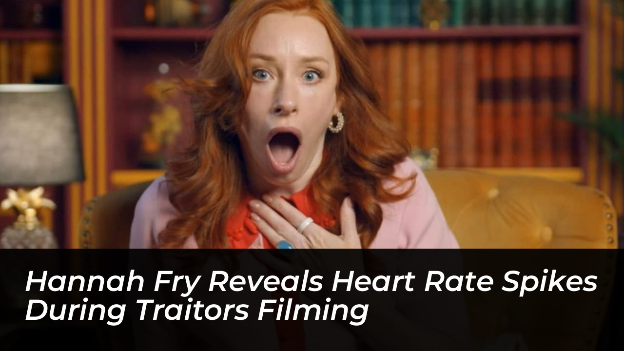 hannah fry reveals heart rate spikes during traitors filming gF29