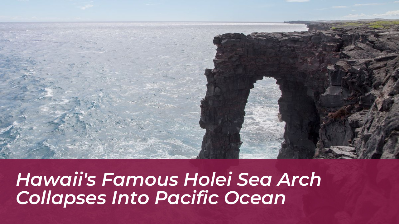hawaiis famous holei sea arch collapses into pacific ocean