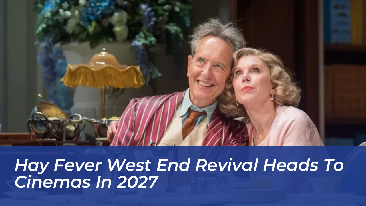hay fever west end revival heads to cinemas in 2027 Xl0s