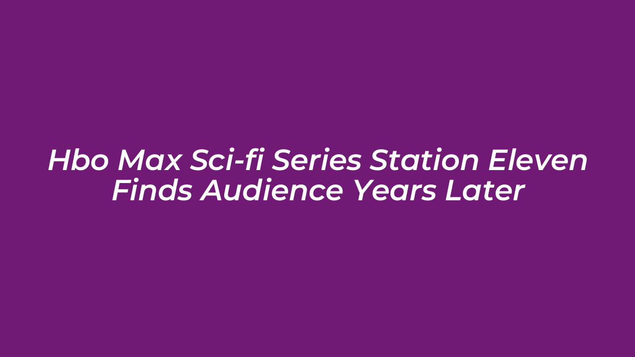 hbo max sci fi series station eleven finds audience years later TD3Y
