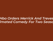 hbo orders merrick and treves animated comedy for two seasons 4skw