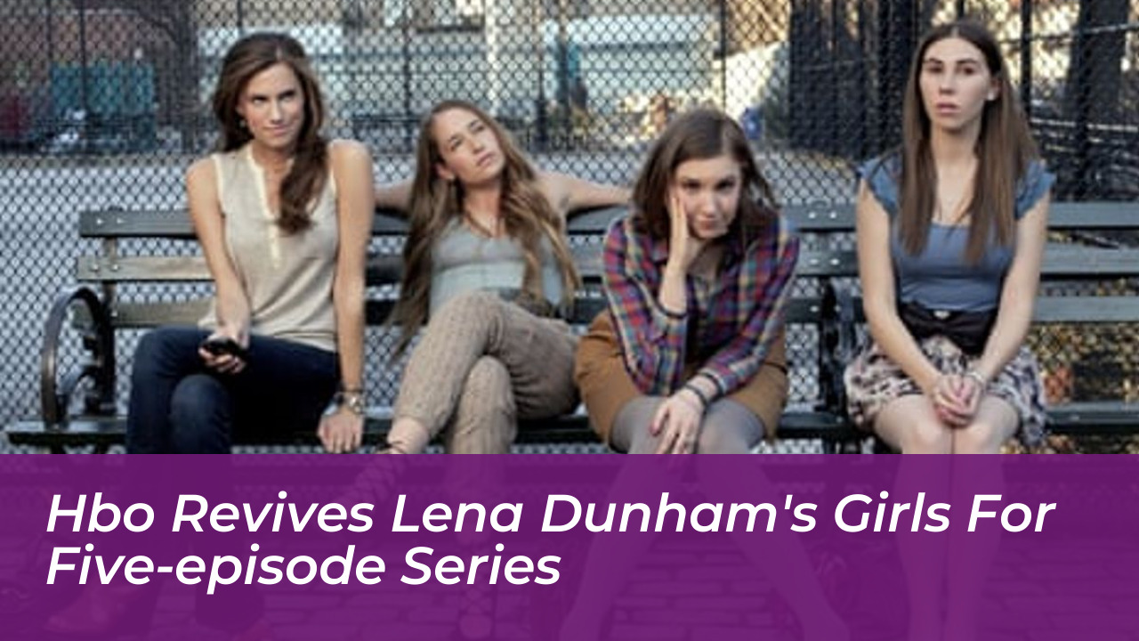 hbo revives lena dunhams girls for five episode series 1YDM