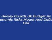 healey guards uk budget as economic risks mount and deficits fall yBRK