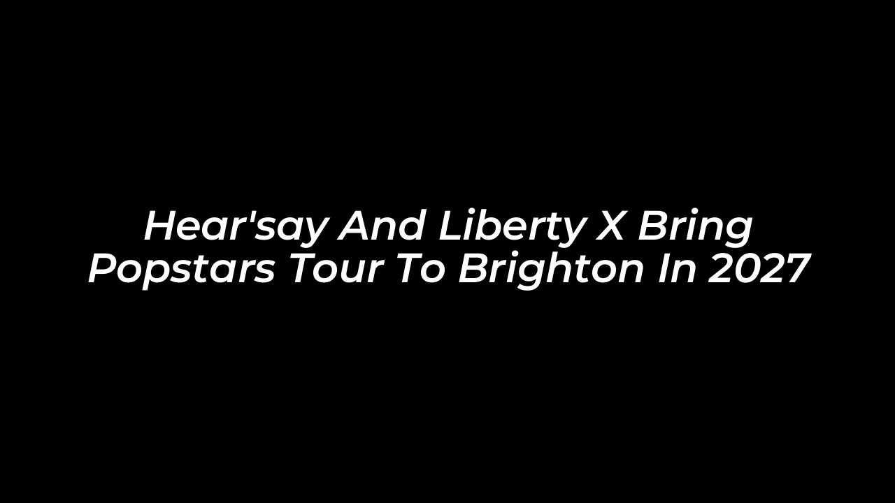 hearsay and liberty x bring popstars tour to brighton in 2027 rcXD
