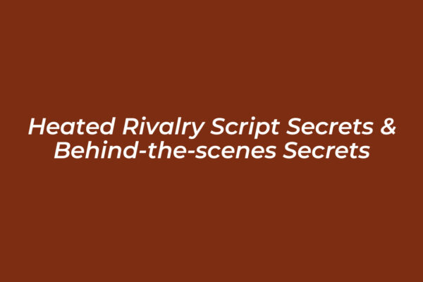 heated rivalry script secrets behind the scenes secrets hFhu