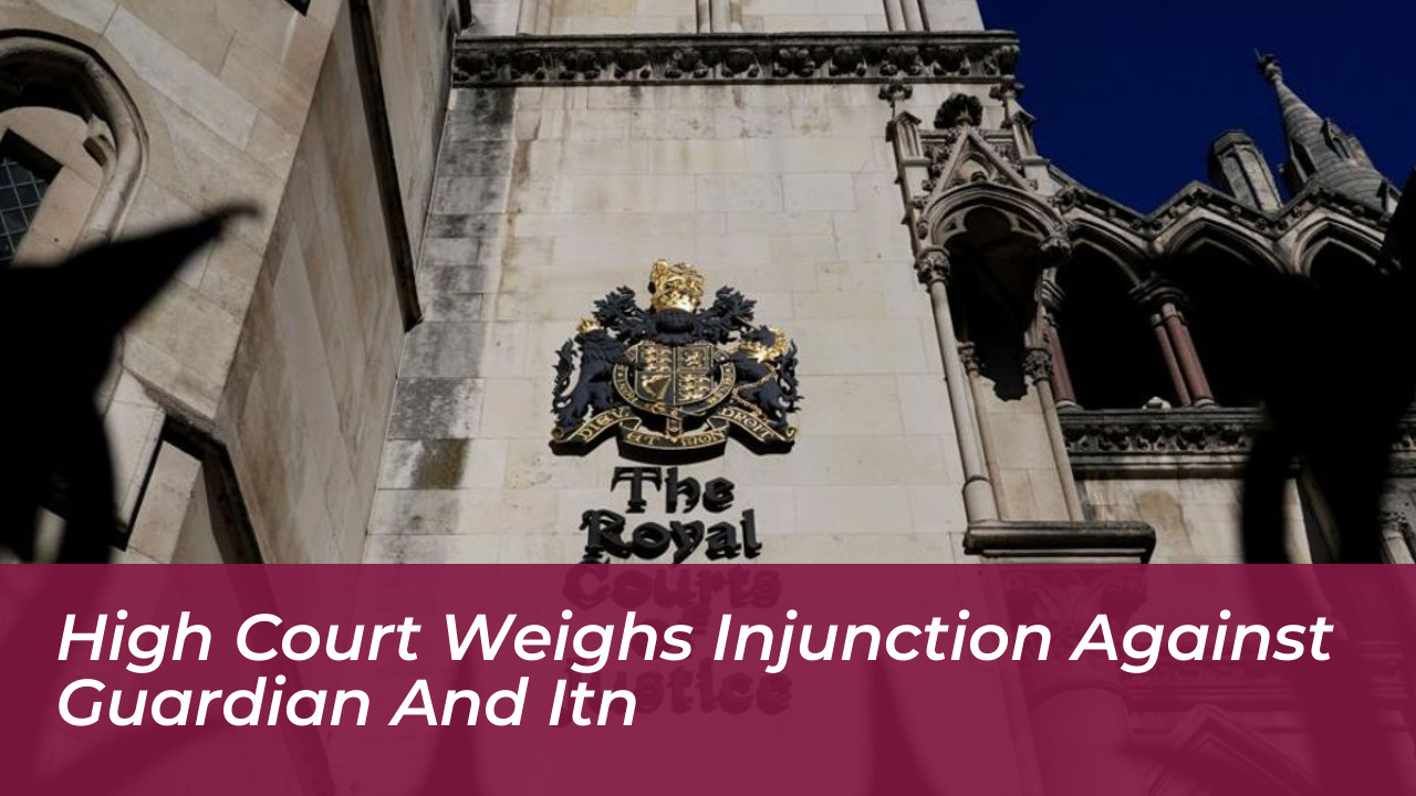 high court weighs injunction against guardian and itn mveV