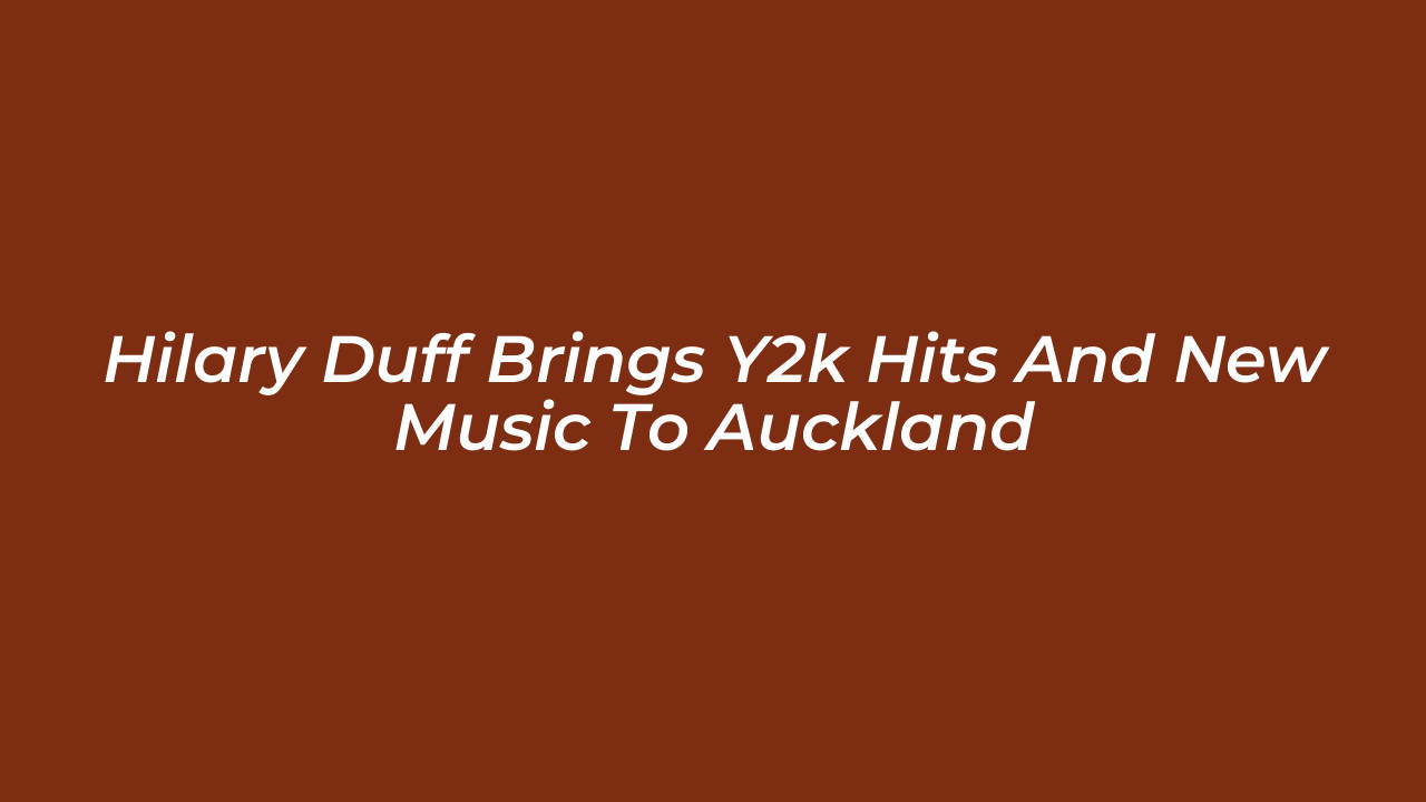 hilary duff brings y2k hits and new music to auckland 8BXS