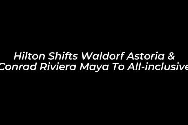 hilton shifts waldorf astoria conrad riviera maya to all inclusive 05hD