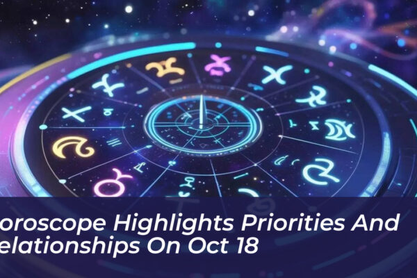 horoscope highlights priorities and relationships on oct 18 S1I1