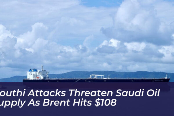 houthi attacks threaten saudi oil supply as brent hits 108 pTQC