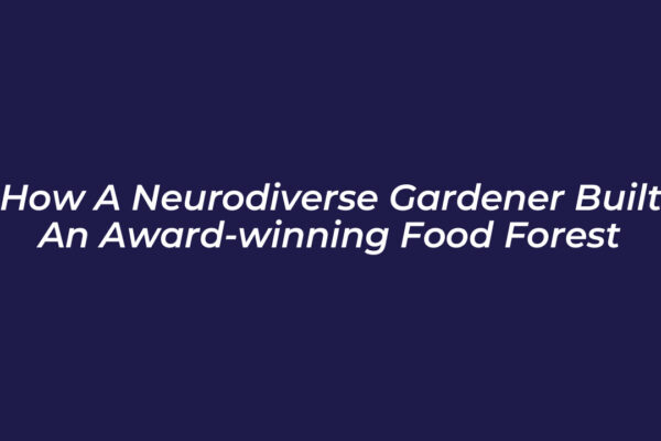 how a neurodiverse gardener built an award winning food forest 0WVO