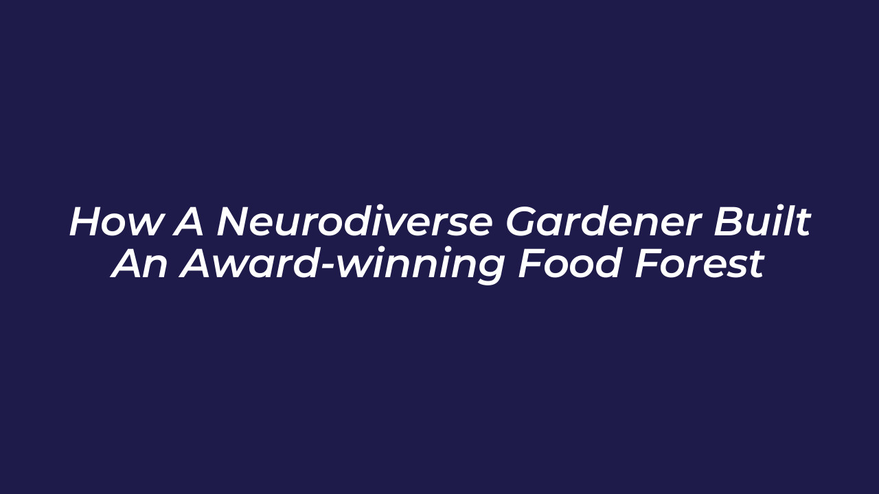 how a neurodiverse gardener built an award winning food forest 0WVO