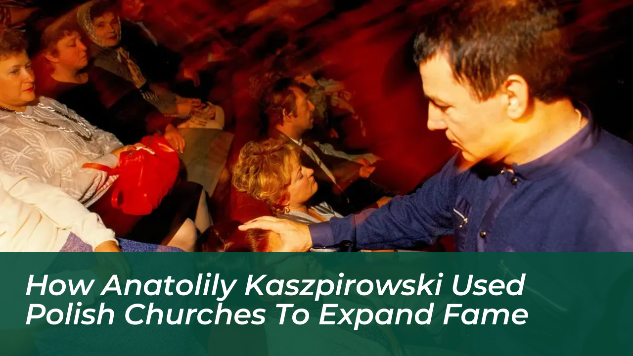 how anatolily kaszpirowski used polish churches to expand fame UVyp