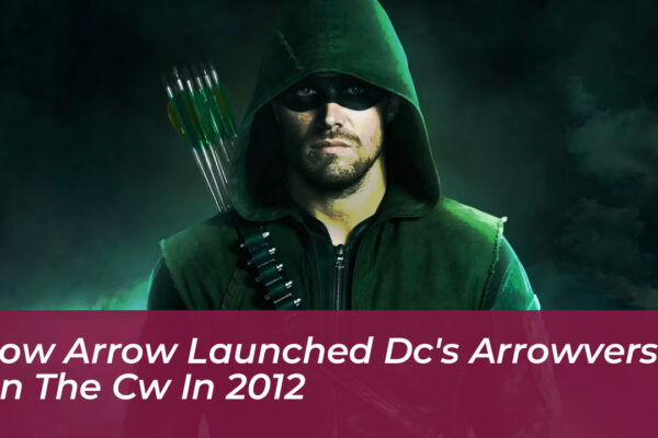 how arrow launched dcs arrowverse on the cw in 2012 hEeN