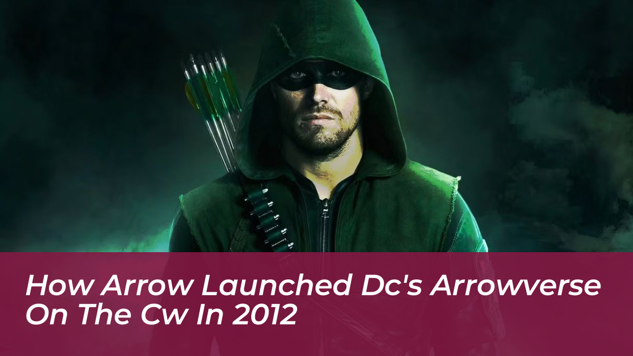 how arrow launched dcs arrowverse on the cw in 2012 hEeN