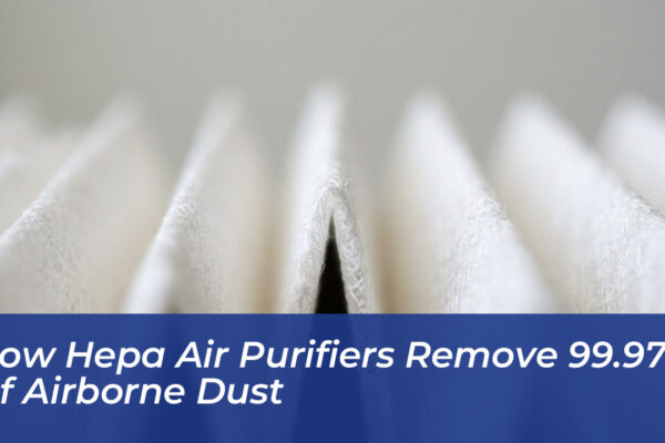 how hepa air purifiers remove 99 97 of airborne dust 9Mon