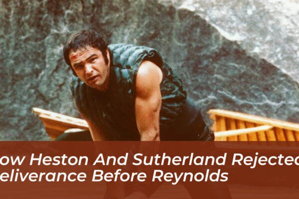 how heston and sutherland rejected deliverance before reynolds iKID
