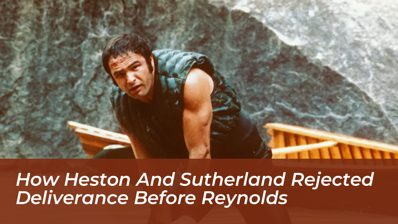 how heston and sutherland rejected deliverance before reynolds iKID